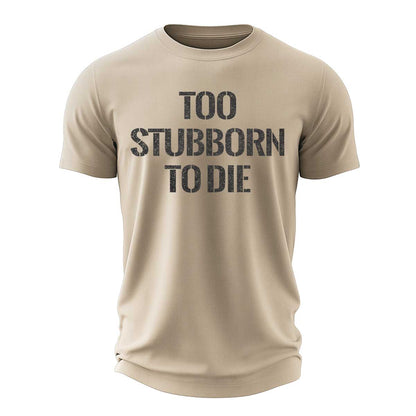 Too Stubborn To Die Cotton T-Shirt