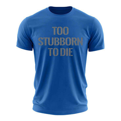 Too Stubborn To Die Cotton T-Shirt