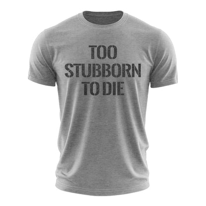 Too Stubborn To Die Cotton T-Shirt