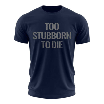 Too Stubborn To Die Cotton T-Shirt